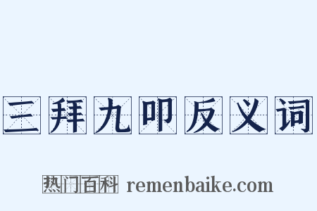 三拜九叩反义词是什么意思的图片